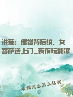 洪荒：唐僧背后纹，女菩萨送上门