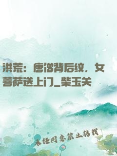 洪荒：唐僧背后纹，女菩萨送上门