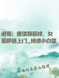 洪荒：唐僧背后纹，女菩萨送上门