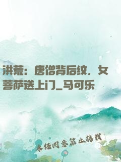 洪荒：唐僧背后纹，女菩萨送上门