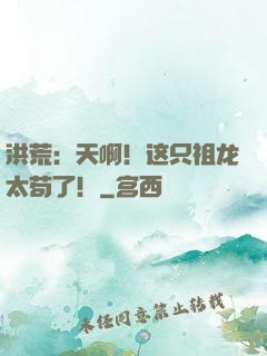 洪荒：天啊！这只祖龙太苟了！