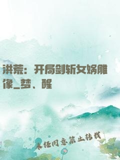 洪荒：开局剑斩女娲雕像