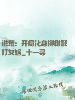 洪荒：开局化身柳树鞭打女娲