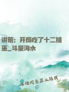 洪荒：开局吃了十二祖巫