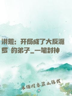 洪荒：开局成了大反派罗睺的弟子