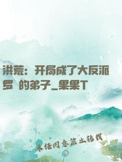 洪荒：开局成了大反派罗睺的弟子