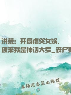 洪荒：开局虐哭女娲，原来我是神话大罗