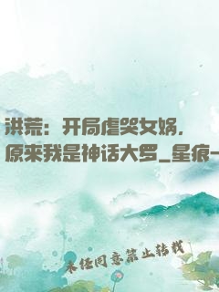 洪荒：开局虐哭女娲，原来我是神话大罗