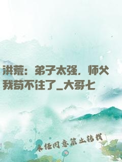 洪荒：弟子太强，师父我苟不住了