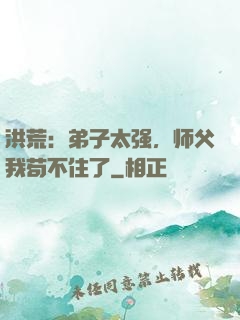 洪荒：弟子太强，师父我苟不住了