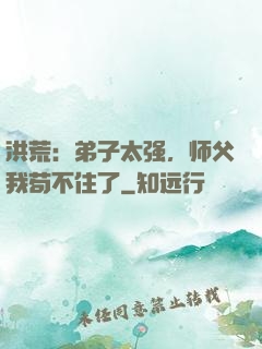 洪荒：弟子太强，师父我苟不住了