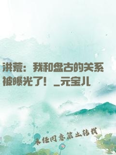 洪荒：我和盘古的关系被曝光了！