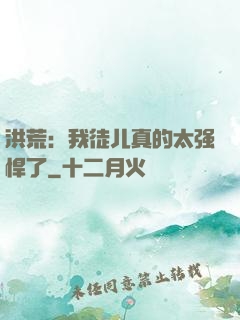 洪荒：我徒儿真的太强悍了