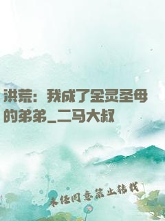 洪荒：我成了金灵圣母的弟弟