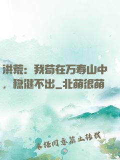 洪荒：我苟在万寿山中，稳健不出