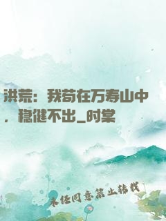 洪荒：我苟在万寿山中，稳健不出