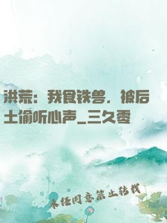 洪荒：我食铁兽，被后土偷听心声