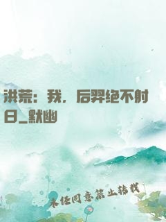 洪荒：我，后羿绝不射日