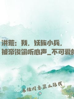 洪荒：我，妖族小兵，被帝俊偷听心声