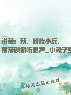 洪荒：我，妖族小兵，被帝俊偷听心声