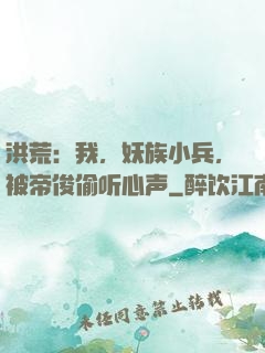 洪荒：我，妖族小兵，被帝俊偷听心声