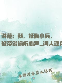 洪荒：我，妖族小兵，被帝俊偷听心声