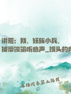 洪荒：我，妖族小兵，被帝俊偷听心声