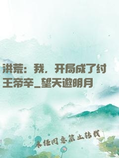 洪荒：我，开局成了纣王帝辛