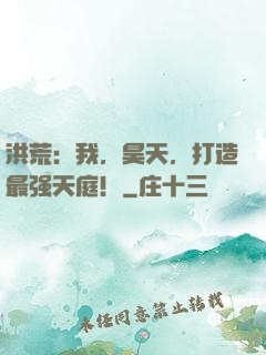 洪荒：我，昊天，打造最强天庭！