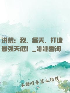 洪荒：我，昊天，打造最强天庭！