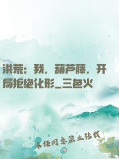 洪荒：我，葫芦藤，开局拒绝化形