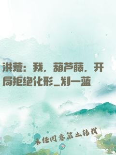 洪荒：我，葫芦藤，开局拒绝化形