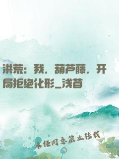 洪荒：我，葫芦藤，开局拒绝化形
