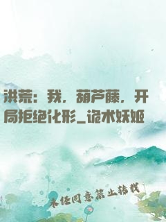 洪荒：我，葫芦藤，开局拒绝化形