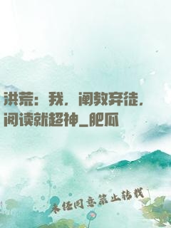 洪荒：我，阐教弃徒，阅读就超神