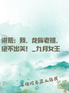 洪荒：我，龙族老祖，绝不出关！