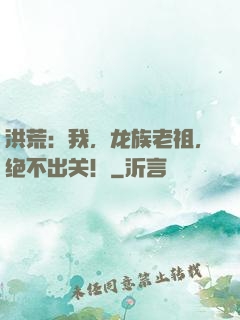 洪荒：我，龙族老祖，绝不出关！