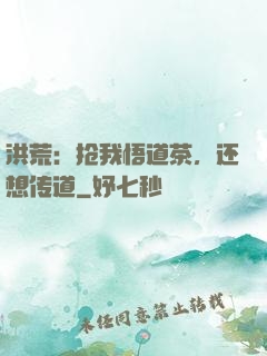 洪荒：抢我悟道茶，还想传道