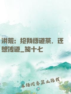洪荒：抢我悟道茶，还想传道