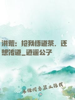 洪荒：抢我悟道茶，还想传道
