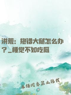 洪荒：抱错大腿怎么办？