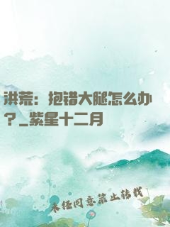 洪荒：抱错大腿怎么办？