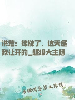 洪荒：摊牌了，这天是我让开的