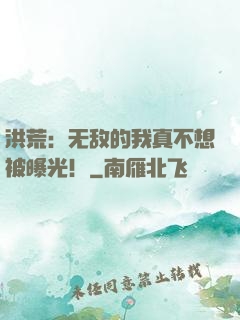 洪荒：无敌的我真不想被曝光！