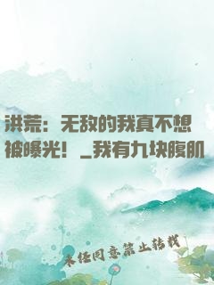 洪荒：无敌的我真不想被曝光！