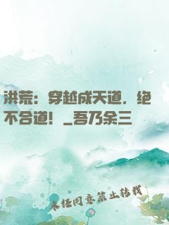 洪荒：穿越成天道，绝不合道！