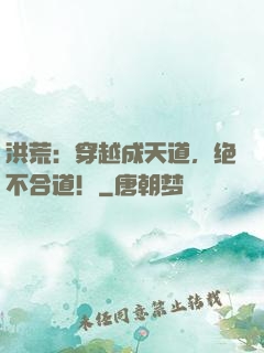 洪荒：穿越成天道，绝不合道！
