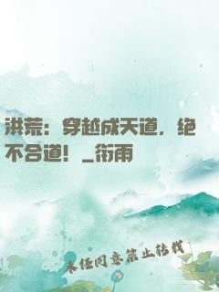 洪荒：穿越成天道，绝不合道！