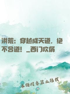 洪荒：穿越成天道，绝不合道！