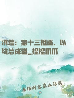 洪荒：第十三祖巫，以坑怂成道